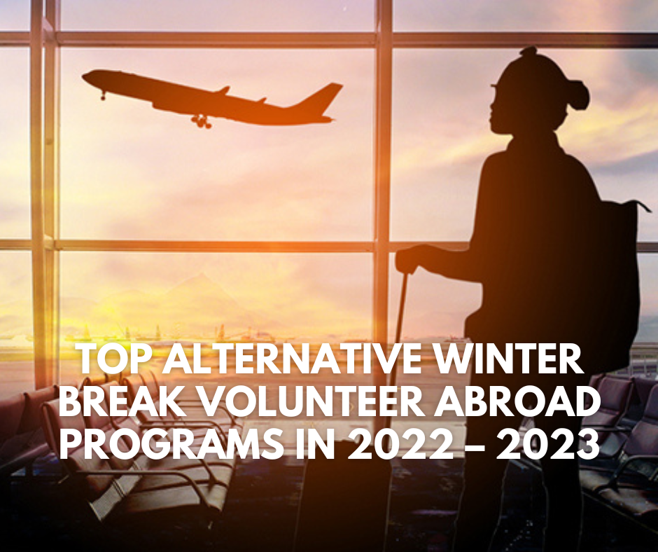 TOP ALTERNATIVE WINTER BREAK VOLUNTEER ABROAD PROGRAMS IN 2022 – 2023